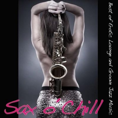 VA - Sax O Chill Best of Erotic Lounge and Groove Jazz Music (2015)