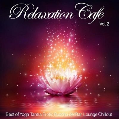 VA - Relaxation Cafe Vol 2 Best of Yoga Tantra Erotic Buddha del Bar Lounge Chillout (2015)