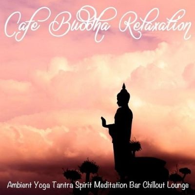 VA - Cafe Buddha Relaxation Ambient Yoga Tantra Spirit Meditation Bar Chillout Lounge (2015)