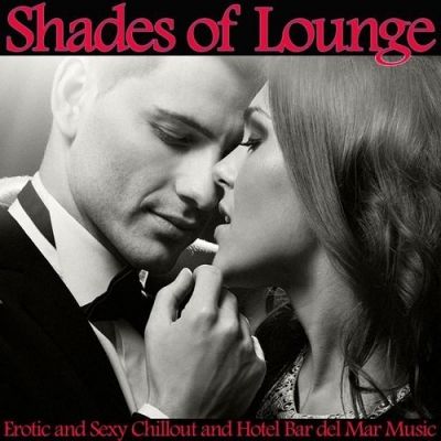 VA - Shades of Lounge Erotic and Sexy Chillout and Hotel Bar Del Mar Music (2015)